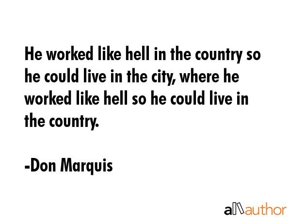 He worked like hell in the country so he could live in the city, where he worked like hell so he... - Don Marquis Quote GIF
