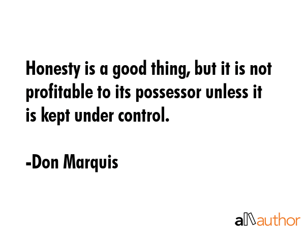 Honesty is a good thing, but it is not profitable to its possessor unless it is kept under control. - Don Marquis Quote GIF