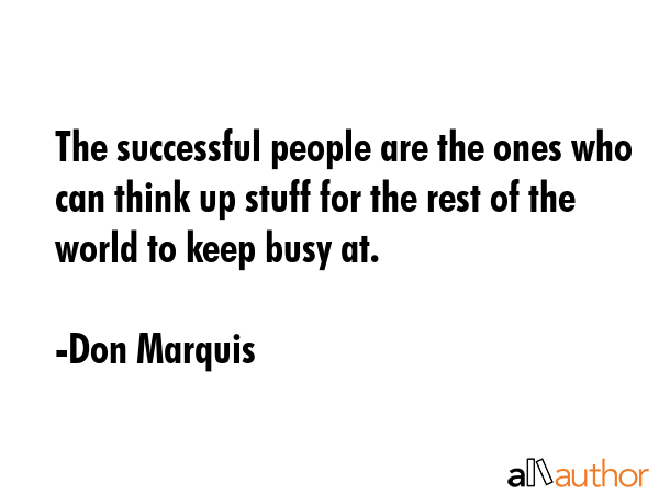 The successful people are the ones who can think up stuff for the rest of the world to keep busy at. - Don Marquis Quote GIF