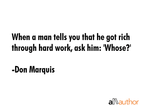 When a man tells you that he got rich through hard work, ask him: \