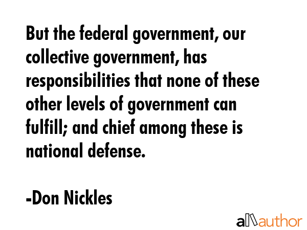 But the federal government, our collective government, has responsibilities that none of these... - Don Nickles Quote GIF