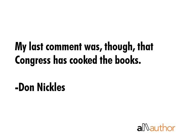 My last comment was, though, that Congress has cooked the books. - Don Nickles Quote GIF