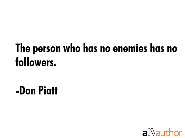 The person who has no enemies has no followers. - Don Piatt Quote GIF
