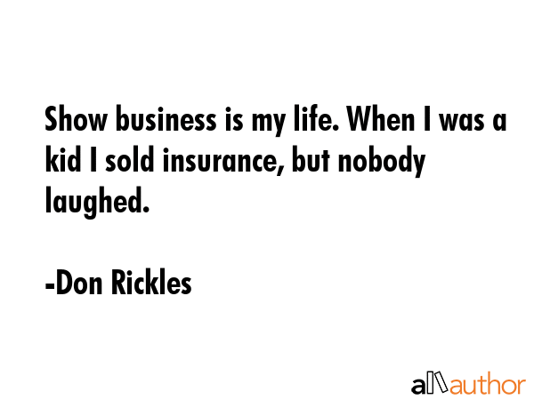 Show business is my life. When I was a kid I sold insurance, but nobody laughed. - Don Rickles Quote GIF