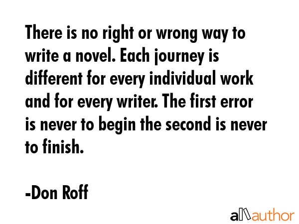 There is no right or wrong way to write a novel. Each journey is different for every individual... - Don Roff Quote GIF