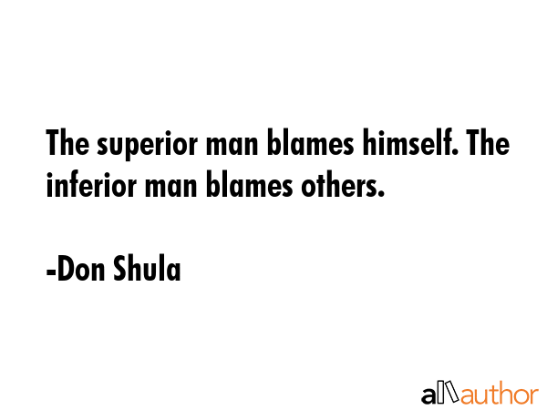 The superior man blames himself. The inferior man blames others. - Don Shula Quote GIF