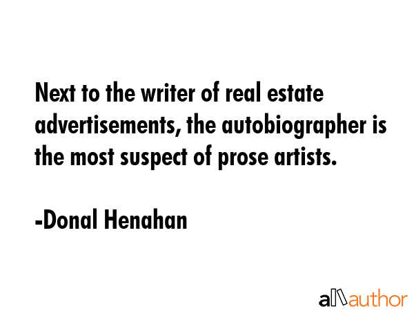 Next to the writer of real estate advertisements, the autobiographer is the most suspect of prose... - Donal Henahan Quote GIF
