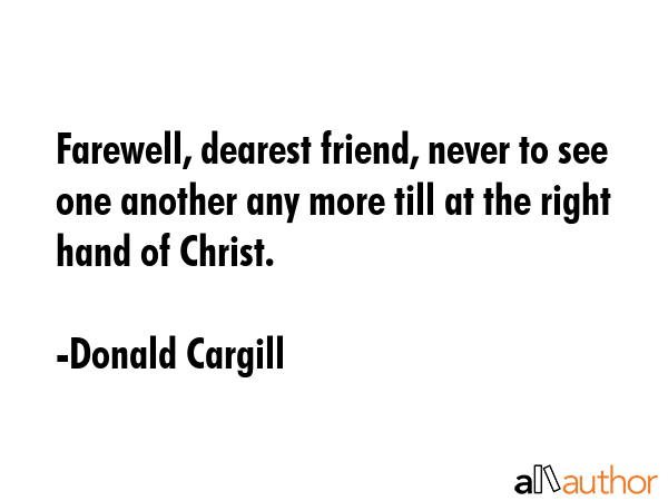 Farewell, dearest friend, never to see one another any more till at the right hand of Christ. - Donald Cargill Quote GIF