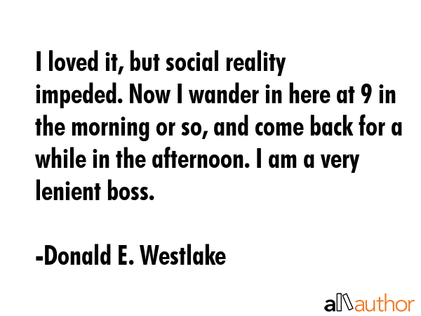I loved it, but social reality impeded. Now I wander in here at 9 in the morning or so, and come... - Donald E. Westlake Quote GIF