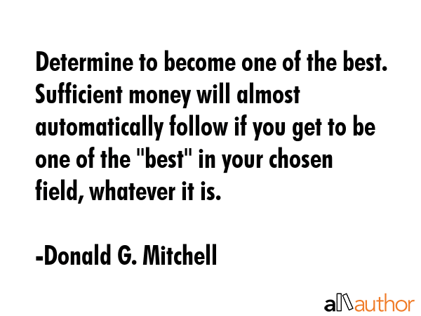 Determine to become one of the best. Sufficient money will almost automatically follow if you get... - Donald G. Mitchell Quote GIF