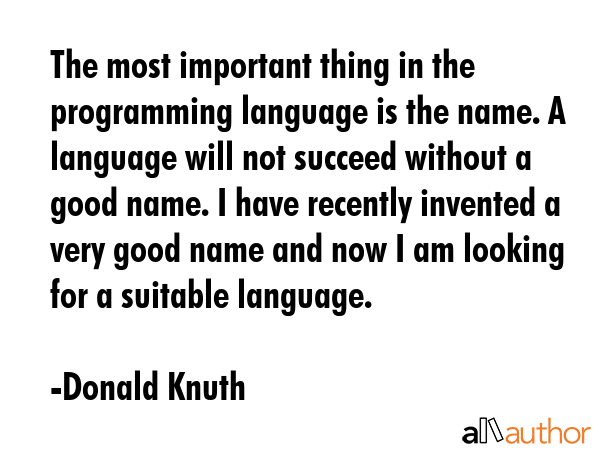 The most important thing in the programming language is the name. A language will not succeed... - Donald Knuth Quote GIF