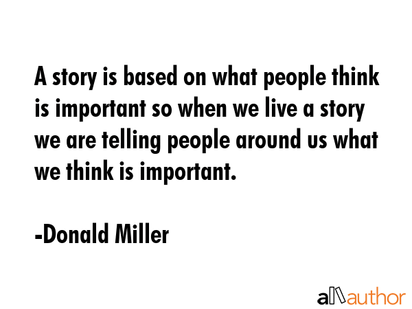 A story is based on what people think is important so when we live a story we are telling people... - Donald Miller Quote GIF