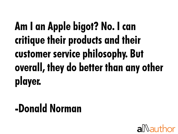 Am I an Apple bigot? No. I can critique their products and their customer service philosophy. But... - Donald Norman Quote GIF