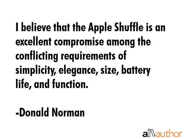 I believe that the Apple Shuffle is an excellent compromise among the conflicting requirements of... - Donald Norman Quote GIF