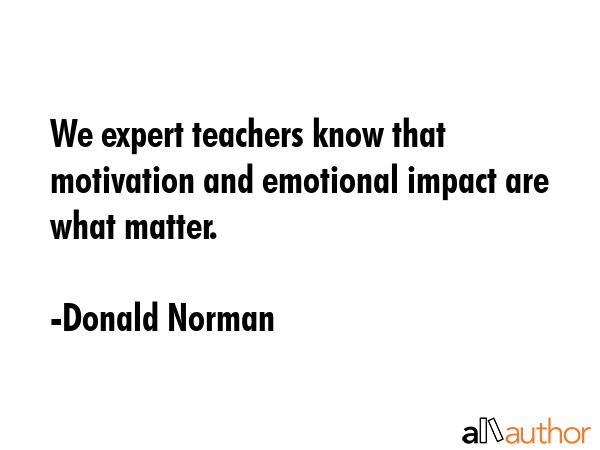 We expert teachers know that motivation and emotional impact are what matter. - Donald Norman Quote GIF