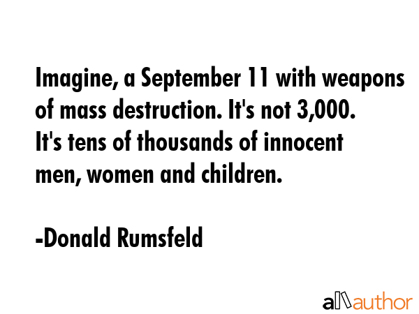 Imagine, a September 11 with weapons of mass destruction. It\