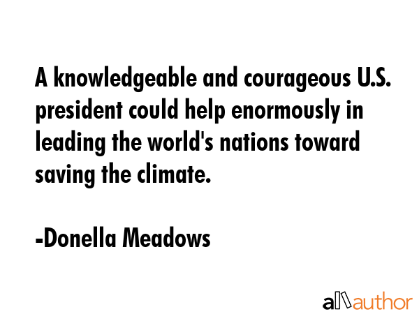 A knowledgeable and courageous U.S. president could help enormously in leading the world\