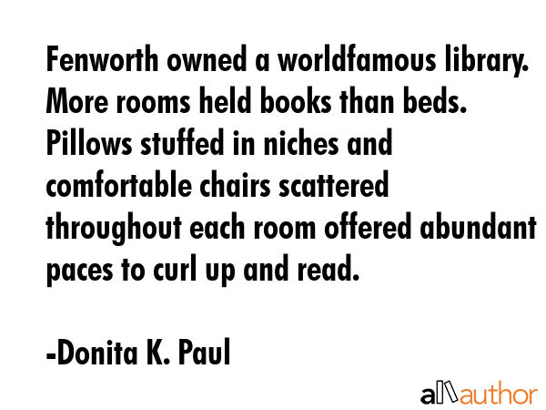 Fenworth owned a worldfamous library. More rooms held books than beds. Pillows stuffed in niches... - Donita K. Paul Quote GIF