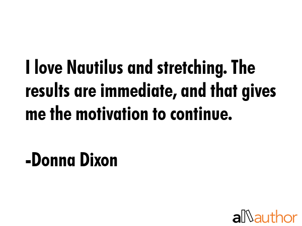 I love Nautilus and stretching. The results are immediate, and that gives me the motivation to... - Donna Dixon Quote GIF