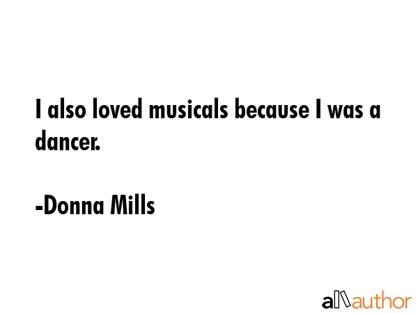 I also loved musicals because I was a dancer. - Donna Mills Quote