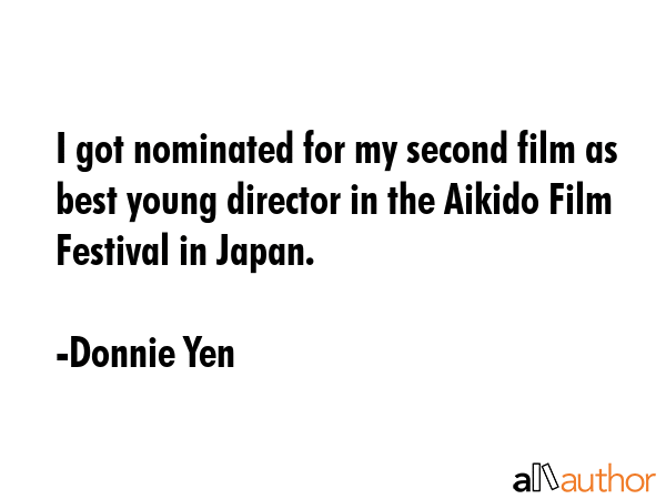 I got nominated for my second film as best young director in the Aikido Film Festival in Japan. - Donnie Yen Quote GIF