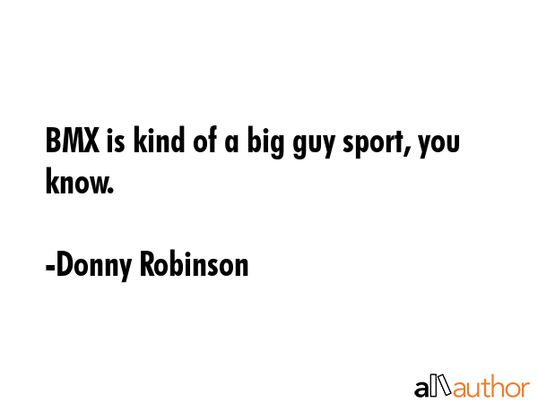 BMX is kind of a big guy sport, you know. - Donny Robinson Quote GIF