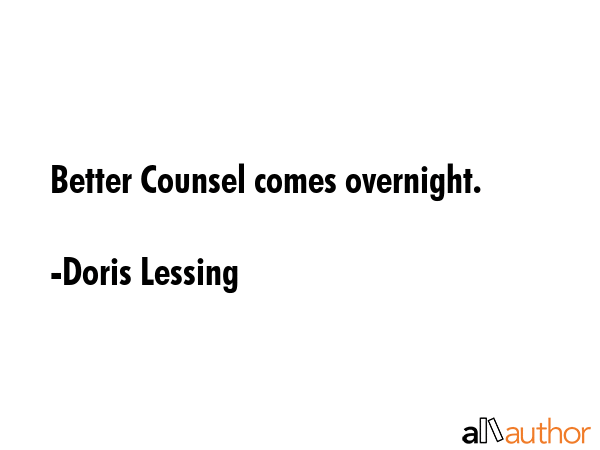 Better Counsel comes overnight. - Doris Lessing Quote GIF