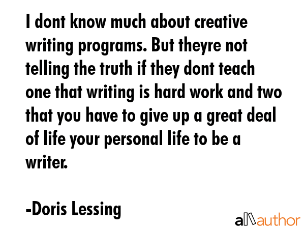 I dont know much about creative writing programs. But theyre not telling the truth if they dont... - Doris Lessing Quote GIF