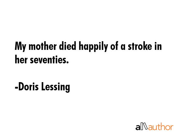 My mother died happily of a stroke in her seventies. - Doris Lessing Quote GIF