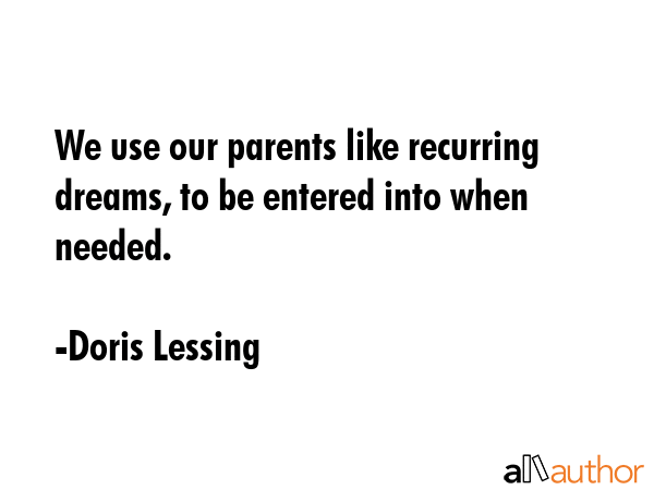 We use our parents like recurring dreams, to be entered into when needed. - Doris Lessing Quote GIF