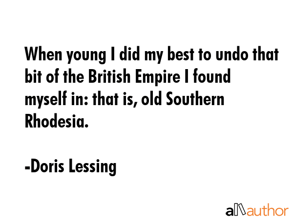 When young I did my best to undo that bit of the British Empire I found myself in: that is, old... - Doris Lessing Quote GIF