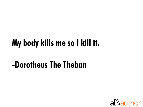 My body kills me so I kill it. - Dorotheus The Theban Quote GIF