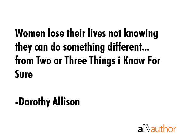 Women lose their lives not knowing they can do something different... from Two or Three Things i... - Dorothy Allison Quote GIF