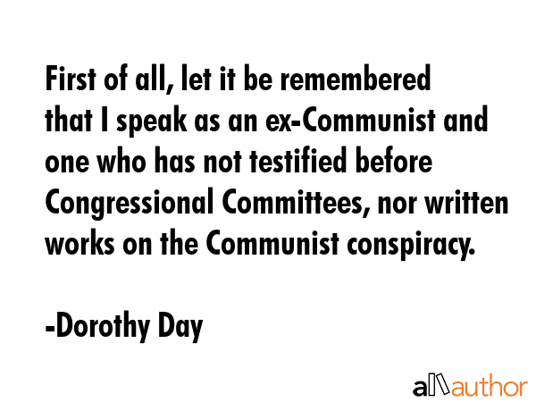 First of all, let it be remembered that I speak as an ex-Communist and one who has not testified... - Dorothy Day Quote GIF
