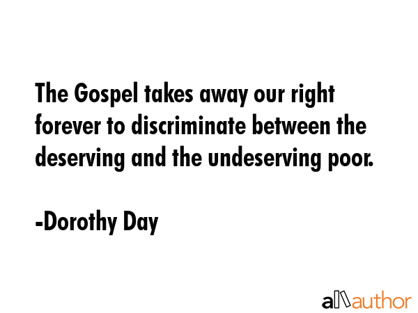 The Gospel takes away our right forever to discriminate between the deserving and the undeserving... - Dorothy Day Quote GIF