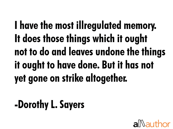 I have the most illregulated memory. It does those things which it ought not to do and leaves... - Dorothy L. Sayers Quote GIF