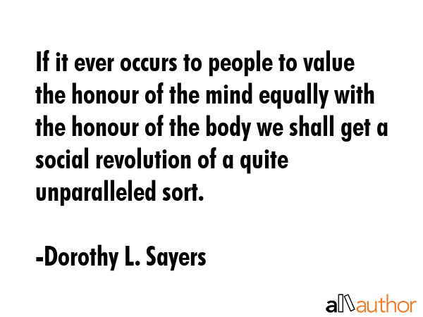 If it ever occurs to people to value the honour of the mind equally with the honour of the body we... - Dorothy L. Sayers Quote GIF