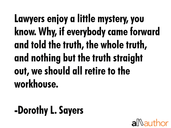 Lawyers enjoy a little mystery, you know. Why, if everybody came forward and told the truth, the... - Dorothy L. Sayers Quote GIF