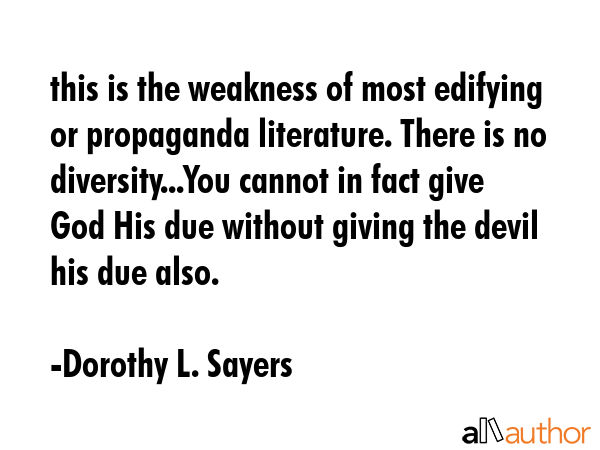 this is the weakness of most edifying or propaganda literature. There is no diversity...You cannot... - Dorothy L. Sayers Quote GIF