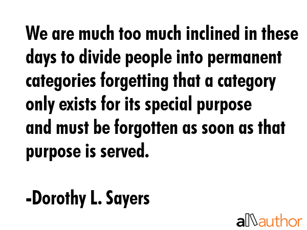 We are much too much inclined in these days to divide people into permanent categories forgetting... - Dorothy L. Sayers Quote GIF