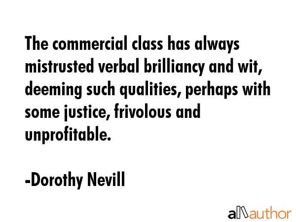The commercial class has always mistrusted verbal brilliancy and wit, deeming such qualities,... - Dorothy Nevill Quote GIF