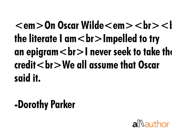 On Oscar WildeIf with the literate I amImpelled to try an epigramI never seek to take the creditWe... - Dorothy Parker Quote GIF