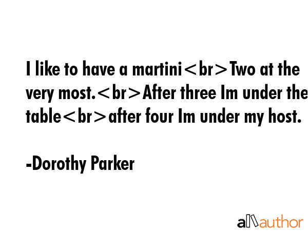 I like to have a martiniTwo at the very most.After three Im under the tableafter four Im under my... - Dorothy Parker Quote GIF