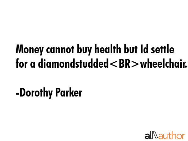 Money cannot buy health but Id settle for a diamondstuddedwheelchair. - Dorothy Parker Quote GIF
