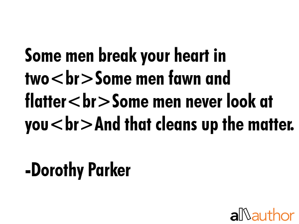 Some men break your heart in twoSome men fawn and flatterSome men never look at youAnd that cleans... - Dorothy Parker Quote GIF