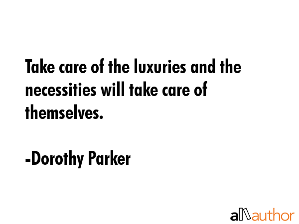 Take care of the luxuries and the necessities will take care of themselves. - Dorothy Parker Quote GIF