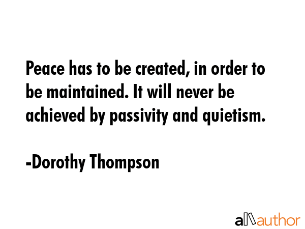 Peace has to be created, in order to be maintained. It will never be achieved by passivity and... - Dorothy Thompson Quote GIF