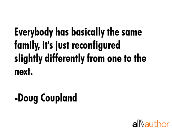 Everybody has basically the same family, it\
