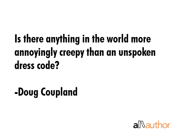 Is there anything in the world more annoyingly creepy than an unspoken dress code? - Doug Coupland Quote GIF