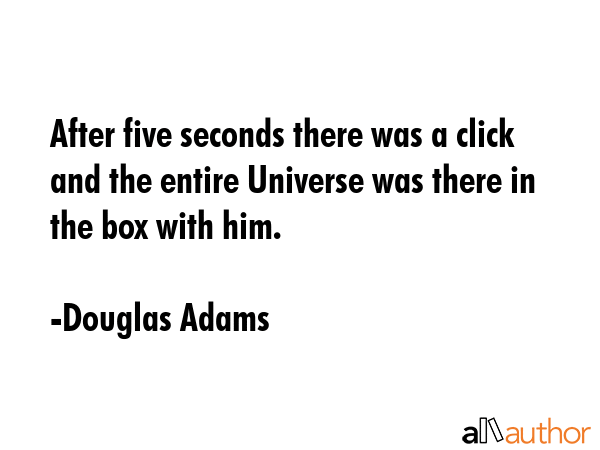 After five seconds there was a click and the entire Universe was there in the box with him. - Douglas Adams Quote GIF